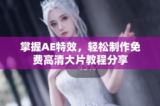 掌握AE特效，輕松制作免費(fèi)高清大片教程分享
