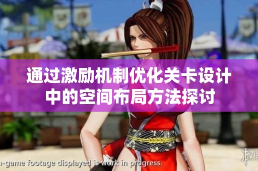 通過激勵機制優(yōu)化關(guān)卡設(shè)計中的空間布局方法探討