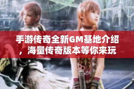 手游傳奇全新GM基地介紹，海量傳奇版本等你來玩