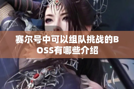 賽爾號(hào)中可以組隊(duì)挑戰(zhàn)的BOSS有哪些介紹