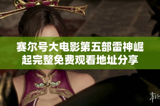 賽爾號大電影第五部雷神崛起完整免費觀看地址分享