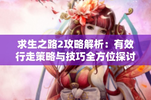 求生之路2攻略解析：有效行走策略與技巧全方位探討