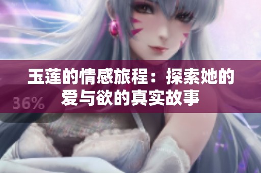 玉蓮的情感旅程：探索她的愛(ài)與欲的真實(shí)故事