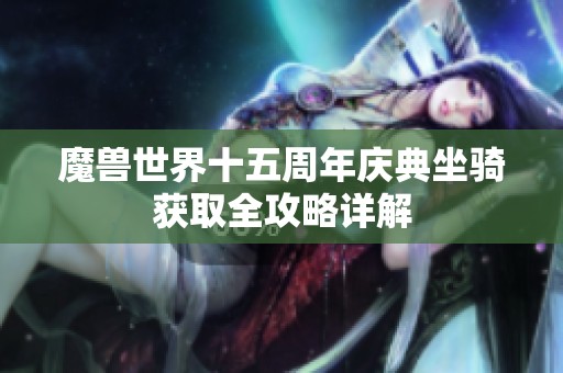 魔獸世界十五周年慶典坐騎獲取全攻略詳解