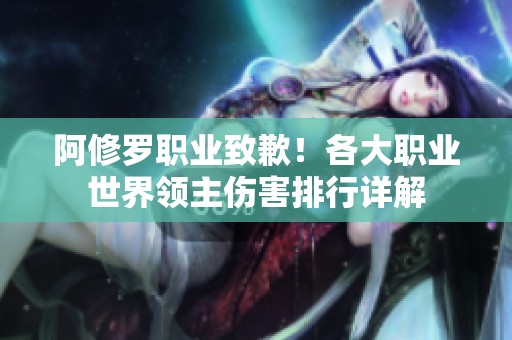 阿修羅職業(yè)致歉！各大職業(yè)世界領(lǐng)主傷害排行詳解