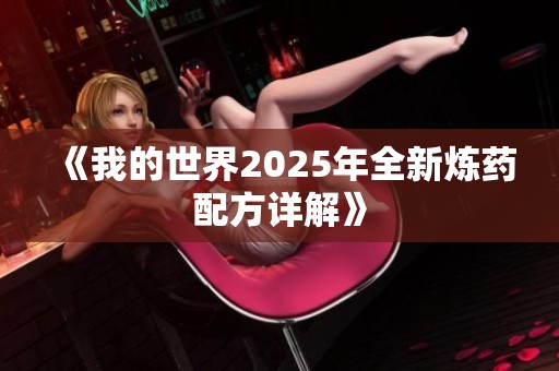 《我的世界2025年全新煉藥配方詳解》