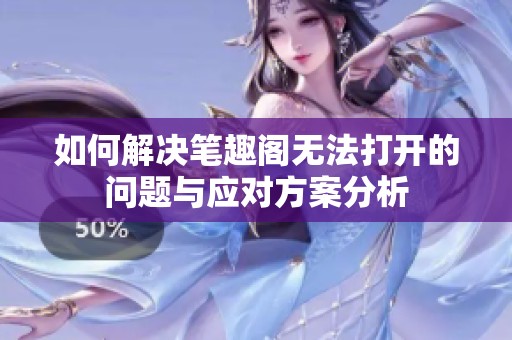 如何解決筆趣閣無法打開的問題與應(yīng)對(duì)方案分析