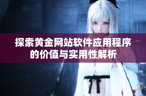探索黃金網站軟件應用程序的價值與實用性解析