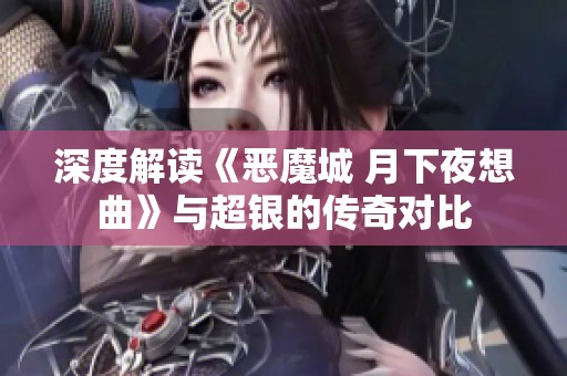 深度解讀《惡魔城 月下夜想曲》與超銀的傳奇對(duì)比