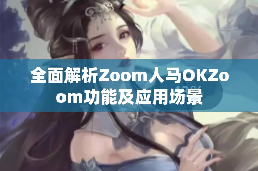 全面解析Zoom人馬OKZoom功能及應用場景