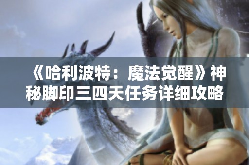 《哈利波特：魔法覺(jué)醒》神秘腳印三四天任務(wù)詳細(xì)攻略解析