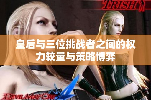 皇后與三位挑戰(zhàn)者之間的權(quán)力較量與策略博弈