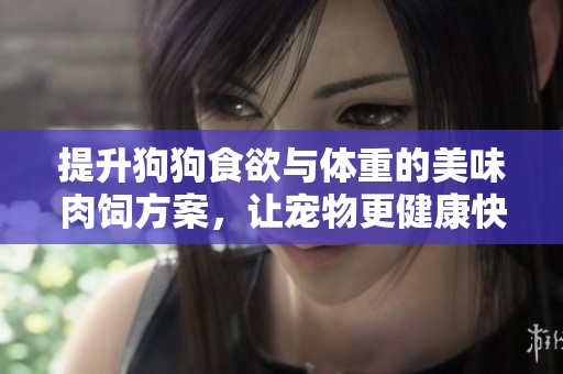 提升狗狗食欲與體重的美味肉飼方案，讓寵物更健康快樂