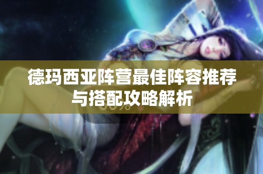 德瑪西亞陣營(yíng)最佳陣容推薦與搭配攻略解析