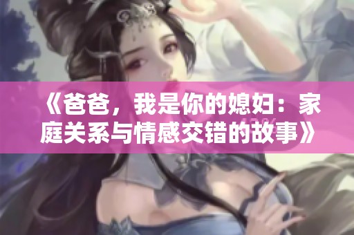 《爸爸，我是你的媳婦：家庭關系與情感交錯的故事》