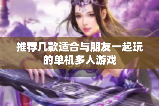 推薦幾款適合與朋友一起玩的單機多人游戲