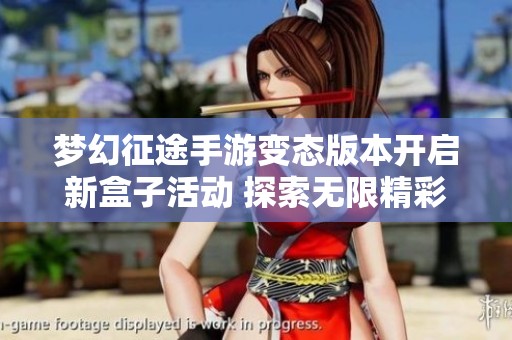 夢幻征途手游變態(tài)版本開啟新盒子活動(dòng) 探索無限精彩
