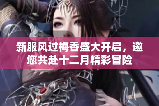 新服風(fēng)過梅香盛大開啟，邀您共赴十二月精彩冒險(xiǎn)