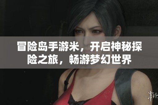 冒險島手游米，開啟神秘探險之旅，暢游夢幻世界