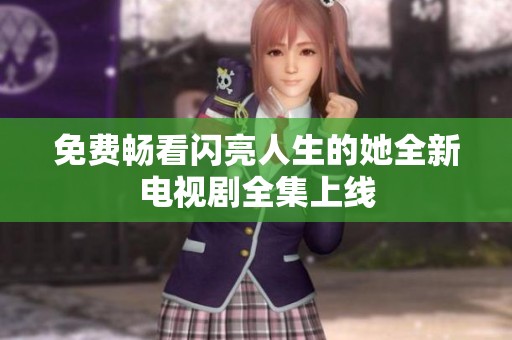 免費暢看閃亮人生的她全新電視劇全集上線