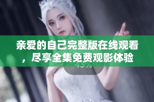 親愛(ài)的自己完整版在線觀看，盡享全集免費(fèi)觀影體驗(yàn)