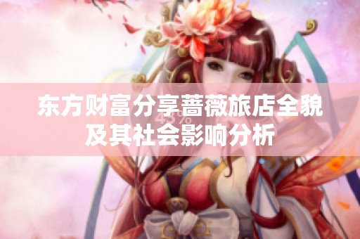 東方財(cái)富分享薔薇旅店全貌及其社會(huì)影響分析