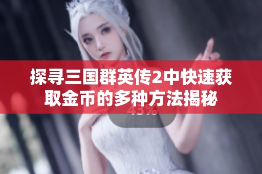 探尋三國(guó)群英傳2中快速獲取金幣的多種方法揭秘