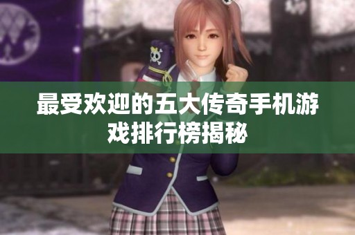最受歡迎的五大傳奇手機(jī)游戲排行榜揭秘