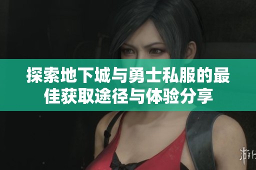 探索地下城與勇士私服的最佳獲取途徑與體驗分享