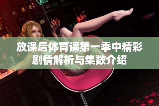 放課后體育課第一季中精彩劇情解析與集數(shù)介紹
