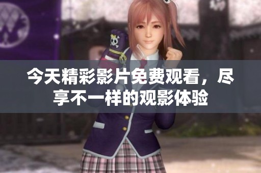 今天精彩影片免費觀看，盡享不一樣的觀影體驗