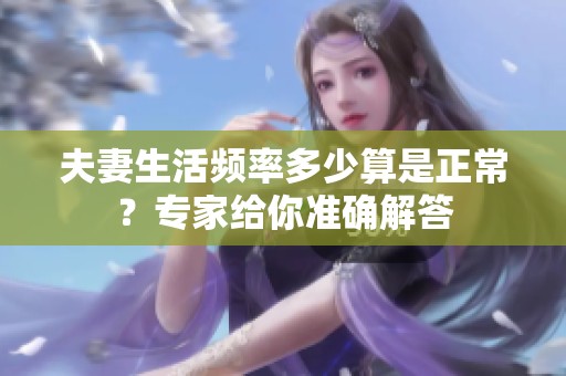 夫妻生活頻率多少算是正常？專家給你準(zhǔn)確解答