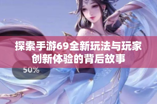 探索手游69全新玩法與玩家創(chuàng)新體驗的背后故事