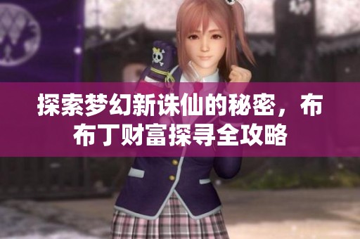 探索夢幻新誅仙的秘密，布布丁財富探尋全攻略