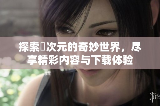 探索囧次元的奇妙世界，盡享精彩內(nèi)容與下載體驗