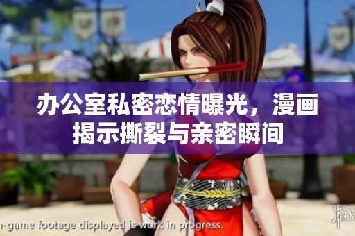 辦公室私密戀情曝光，漫畫(huà)揭示撕裂與親密瞬間