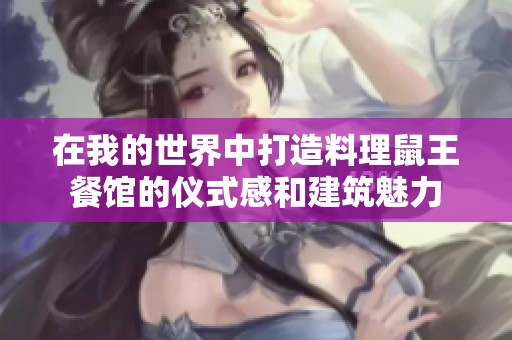 在我的世界中打造料理鼠王餐館的儀式感和建筑魅力