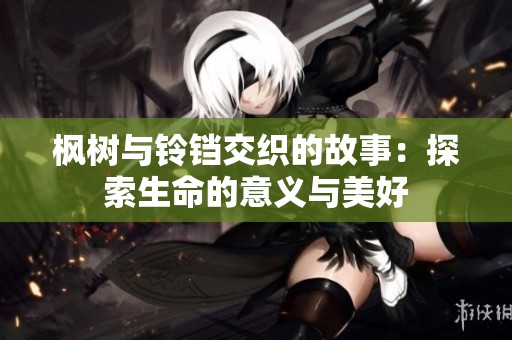 楓樹與鈴鐺交織的故事：探索生命的意義與美好