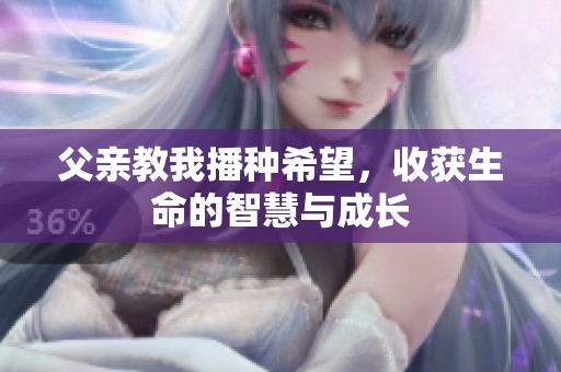 父親教我播種希望，收獲生命的智慧與成長(zhǎng)