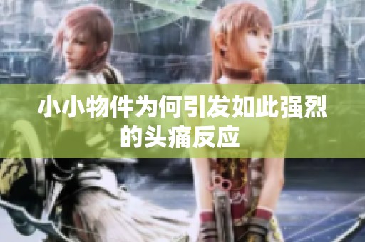 小小物件為何引發(fā)如此強烈的頭痛反應 