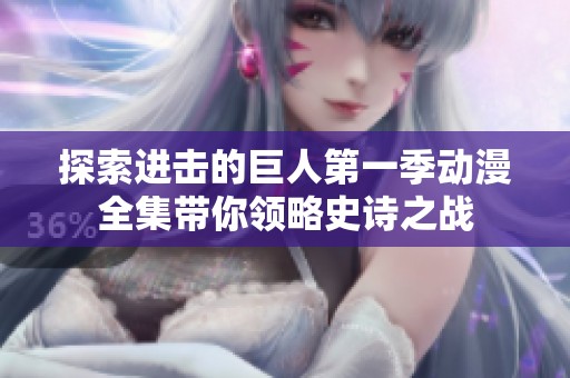 探索進(jìn)擊的巨人第一季動漫全集帶你領(lǐng)略史詩之戰(zhàn)