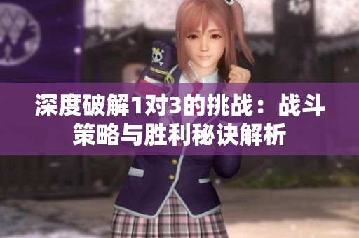 深度破解1對(duì)3的挑戰(zhàn)：戰(zhàn)斗策略與勝利秘訣解析