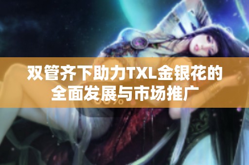 雙管齊下助力TXL金銀花的全面發(fā)展與市場推廣