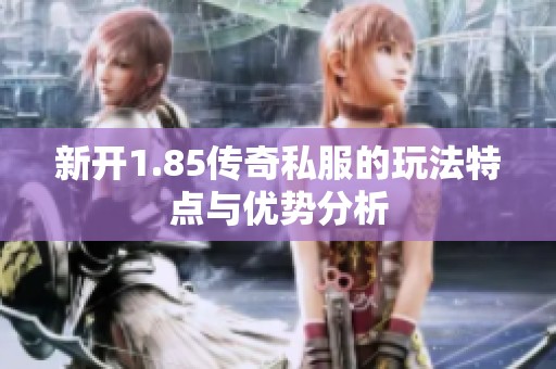 新開1.85傳奇私服的玩法特點(diǎn)與優(yōu)勢(shì)分析
