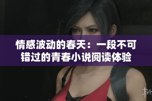 情感波動的春天：一段不可錯過的青春小說閱讀體驗