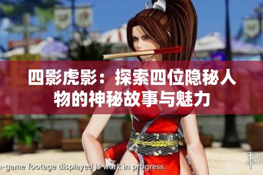 四影虎影：探索四位隱秘人物的神秘故事與魅力