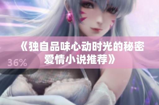 《獨(dú)自品味心動(dòng)時(shí)光的秘密愛情小說推薦》