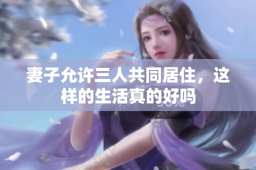 妻子允許三人共同居住，這樣的生活真的好嗎