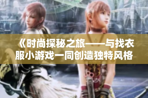 《時尚探秘之旅——與找衣服小游戲一同創(chuàng)造獨特風格》