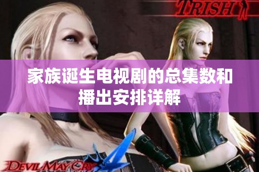 家族誕生電視劇的總集數(shù)和播出安排詳解